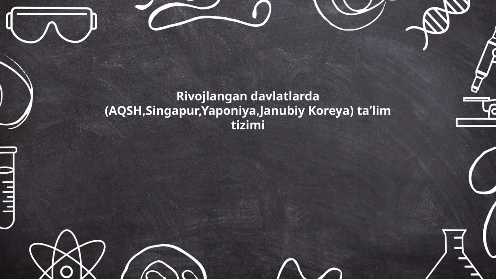 Rivojlangan davlatlarda (AQSH,Singapur,Yaponiya,Janubiy Koreya) taʼlim tizimi 1