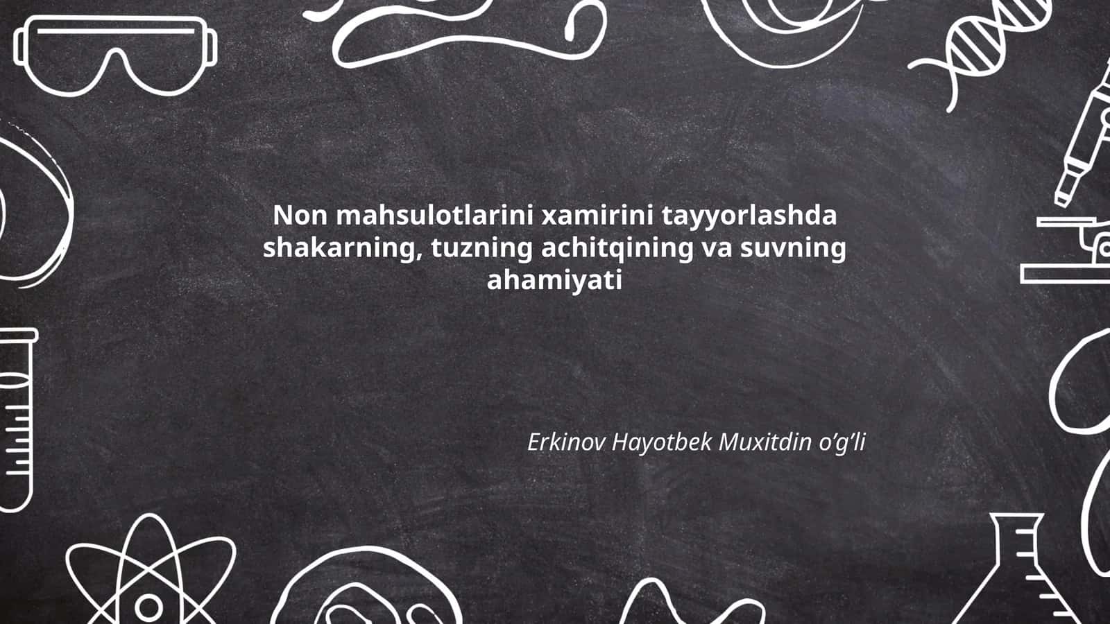 Non Mahsulotlari xamirini tayyorlashda shakarning, tuzning achitqining va suvning ahamiyati by Erkinov Hayotbek Muxitdin o’g’li 1