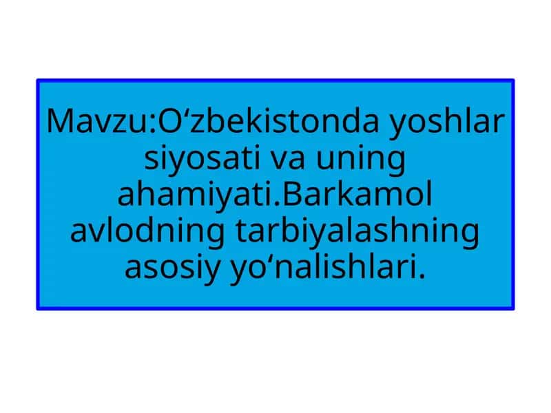 O‘zbekistonda yoshlar siyosati va uning ahamiyati. Barkamol avlodning tarbiyalashning asosiy yo‘nalishlari. 1