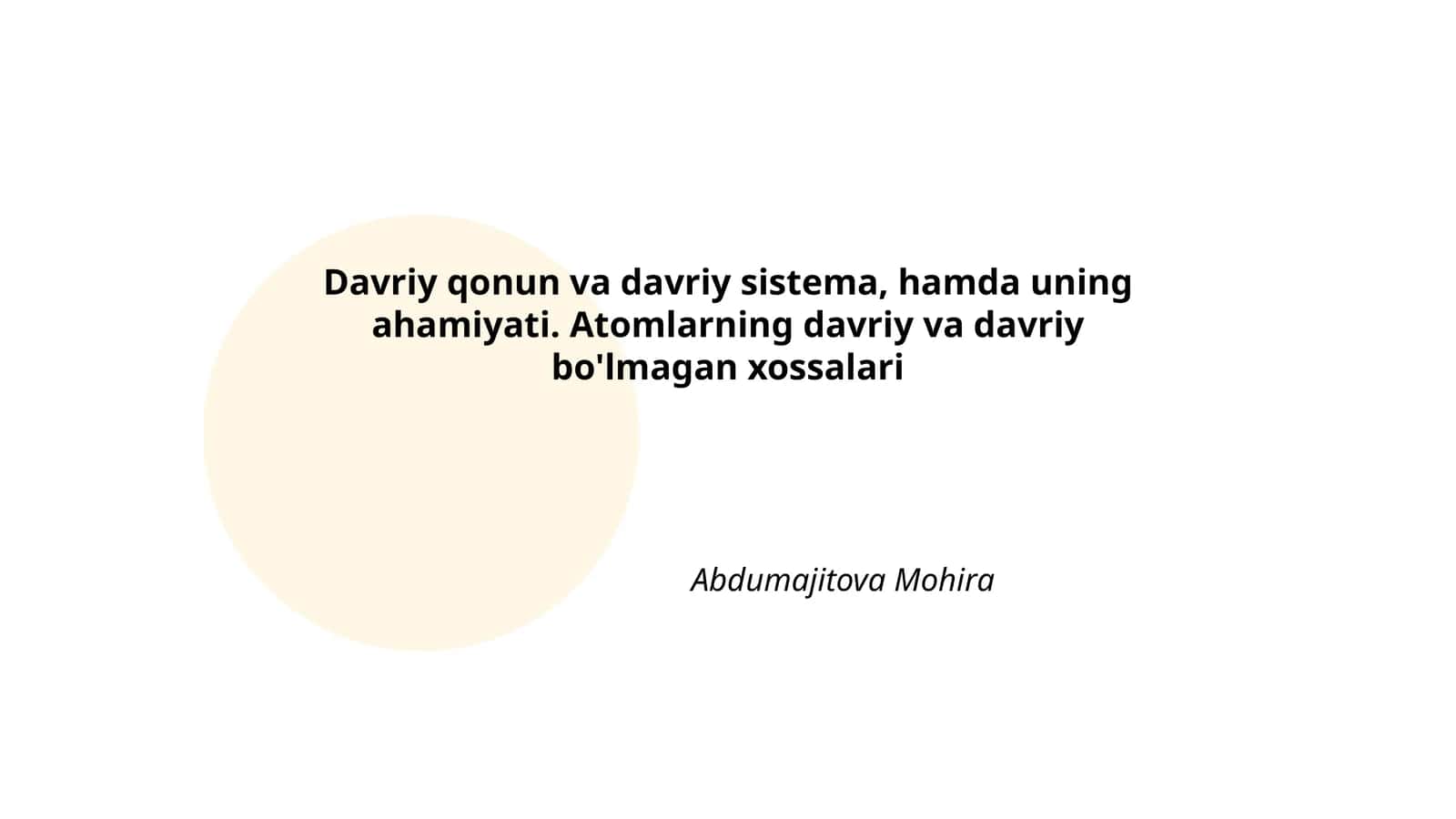 Davriy qonun va davriy sistema, hamda uning ahamiyati. Atomlarning davriy va davriy bo'lmagan xossalari Abdumajitova Mohira 1