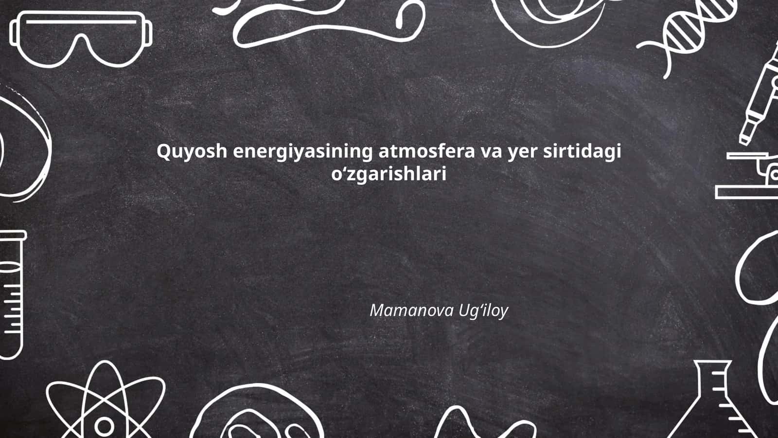 Quyosh energiyasining atmosfera va yer sirtidagi oʻzgarishlari - Mamanova Ugʻiloy 1