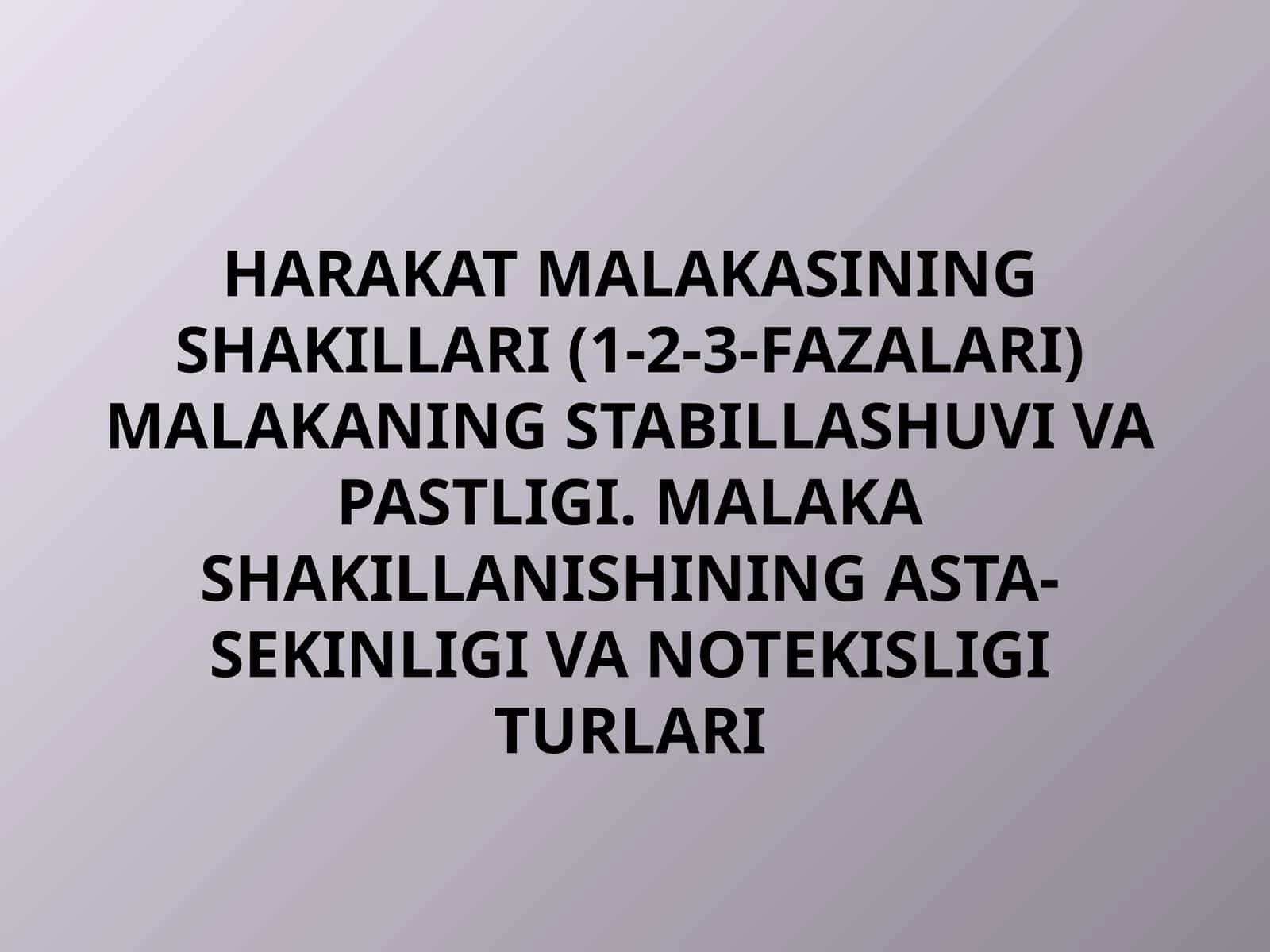 harakat malakasining shakillari (1-2-3-fazalari) malakaning stabillashuvi va pastligi. malaka shakillanishining asta-sekinligi va notekisligi turlari 1