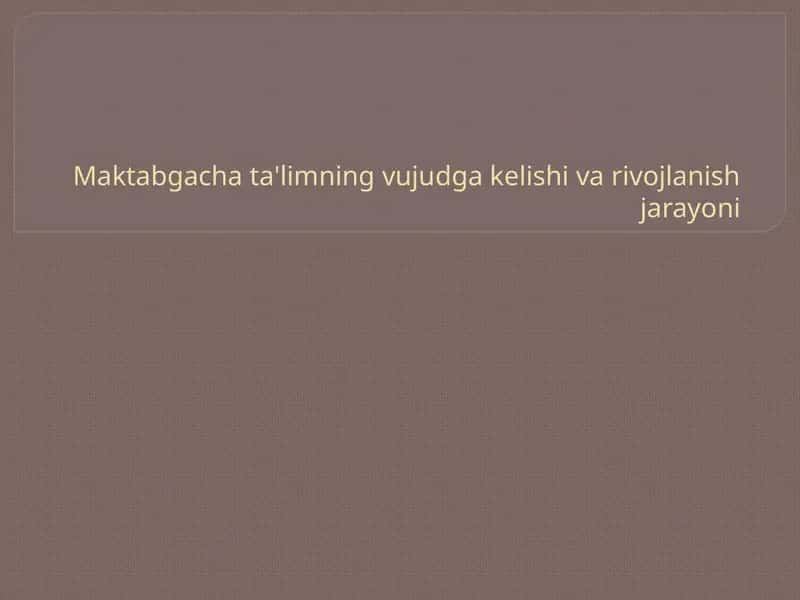 Maktabgacha ta'limning vujudga kelishi va rivojlanish jarayoni 1