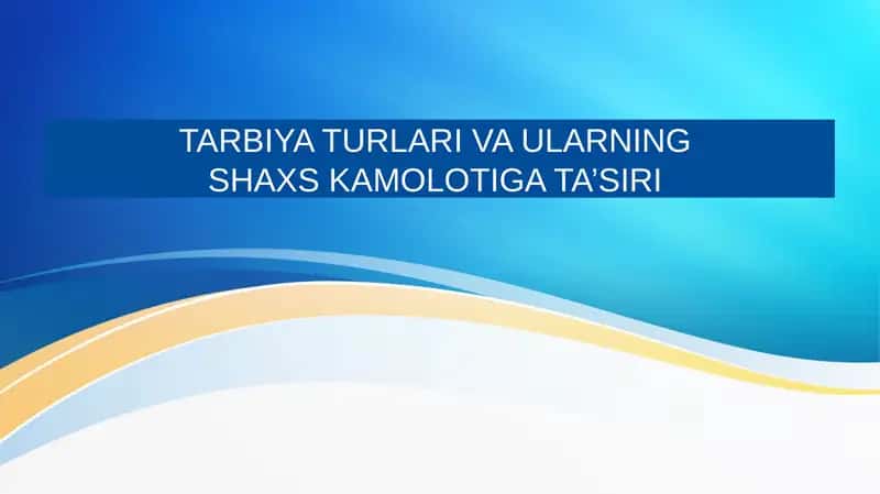 TARBIYA TURLARI VA ULARNING SHAXS KAMOLOTIGA TA’SIRI 1
