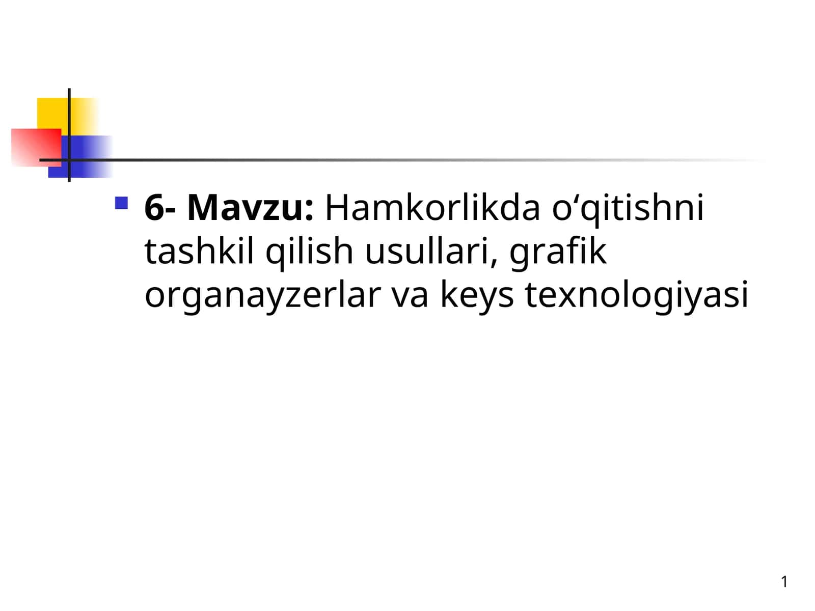 Hamkorlikda o‘qitishni tashkil qilish usullari, grafik organayzerlar va keys texnologiyasi 1