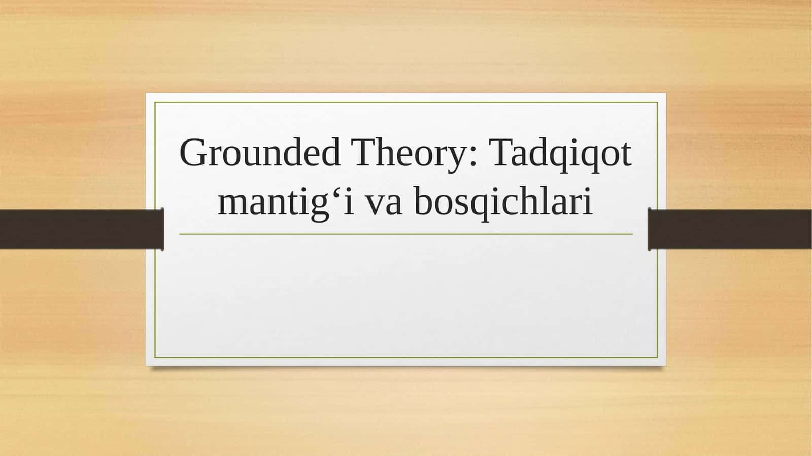 Grounded Theory Tadqiqot mantig‘i va bosqichlari 1