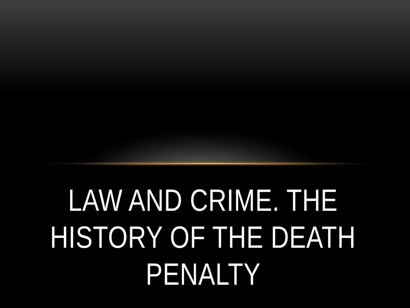 LAW AND CRIME. THE HISTORY OF THE DEATH PENALTY 1
