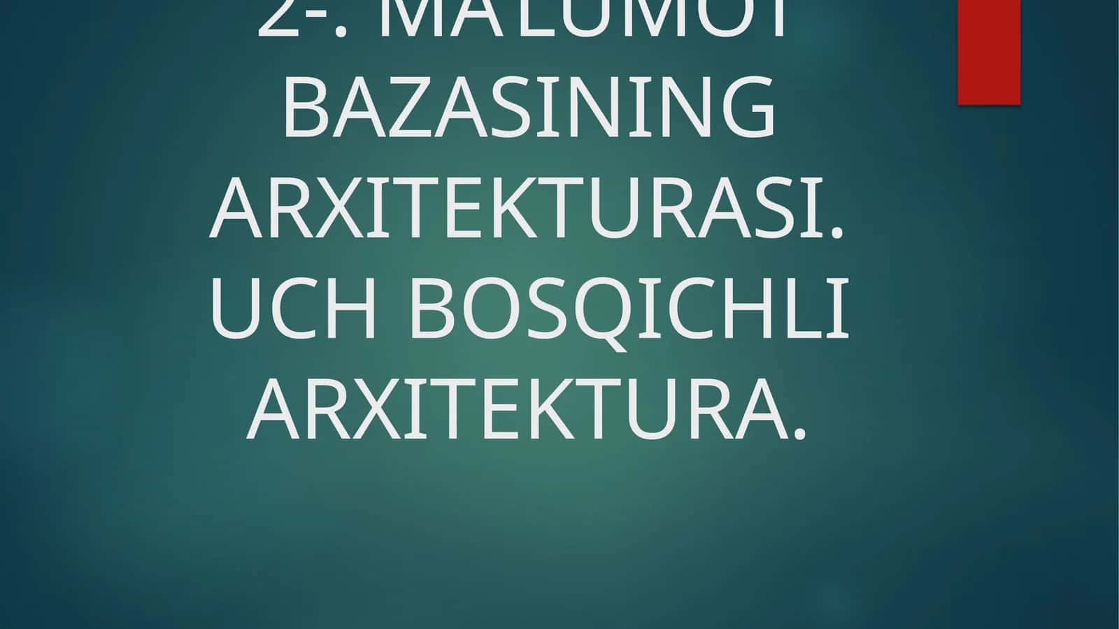 MA’LUMOT BAZASINING ARXITЕKTURASI. UCH BOSQICHLI ARXITЕKTURA 1