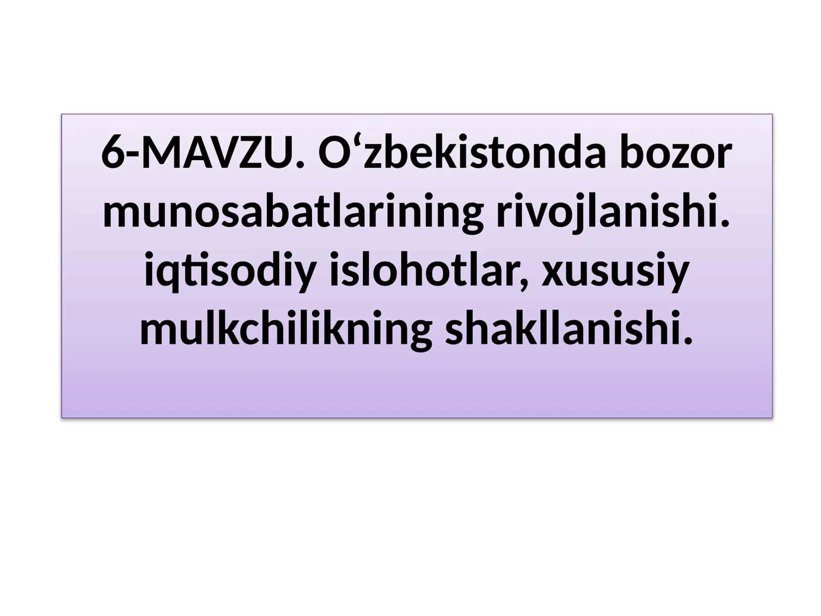 O‘zbekistonda bozor munosabatlarining rivojlanishi. iqtisodiy islohotlar, xususiy mulkchilikning shakllanishi 1