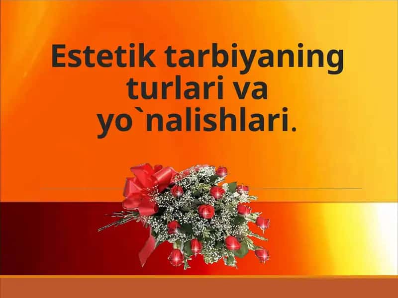 Estetik tarbiyaning turlari va yo`nalishlari 1