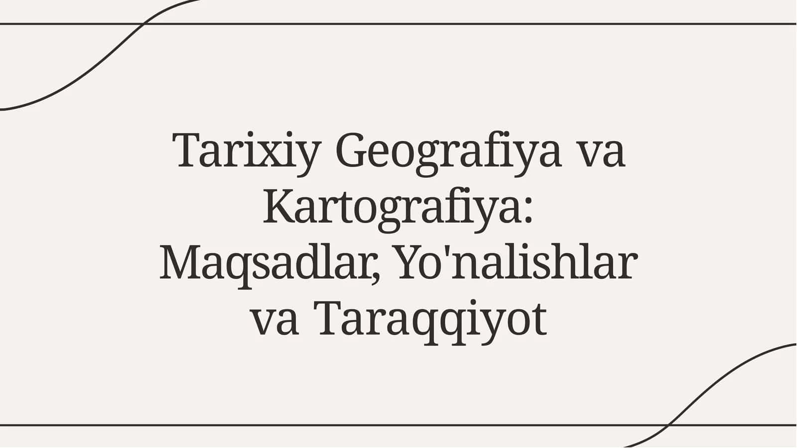 Tarixiy Geografiya va Kartografiya: Maqsadlar, Yo'nalishlar va Taraqqiyot 1