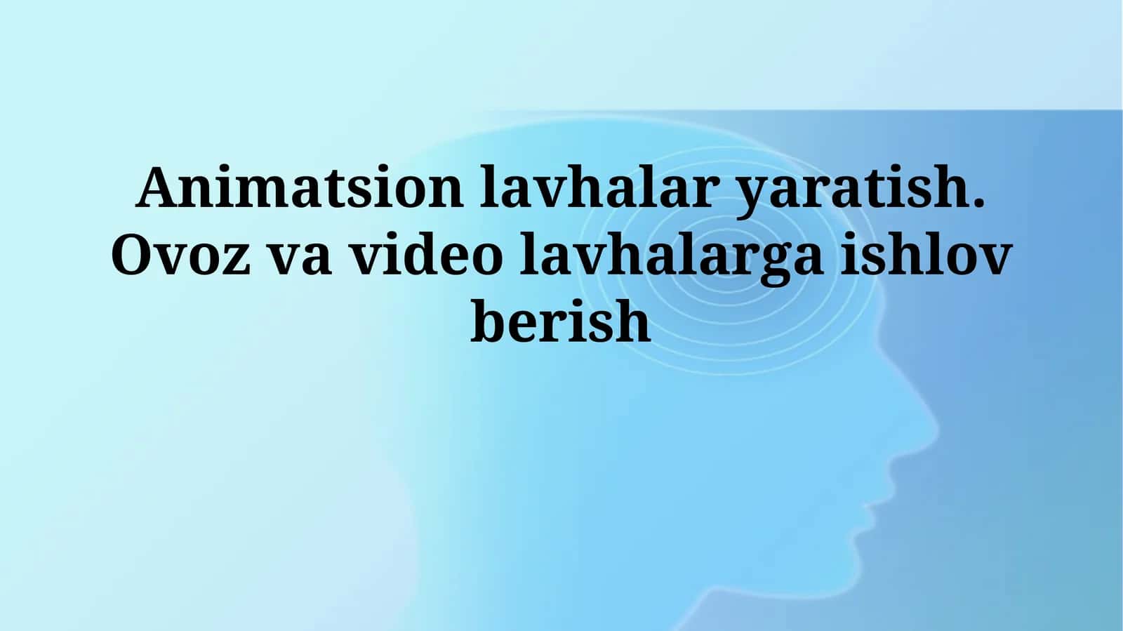 Animatsion lavhalar yaratish. Ovoz va video lavhalargaishlovberish 1
