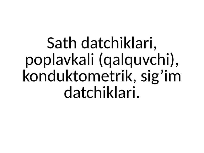 Sath datchiklari, poplavkali (qalquvchi), konduktometrik, sig’im datchiklari. 1