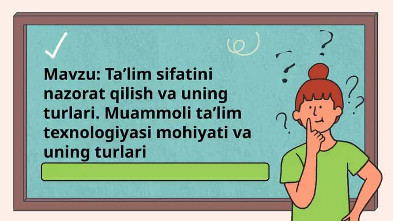 Ta`lim sifatini nazorat qilish va uning turlari. Muammoli ta`lim turlari texnologiyasi mohiyati va turlari 1