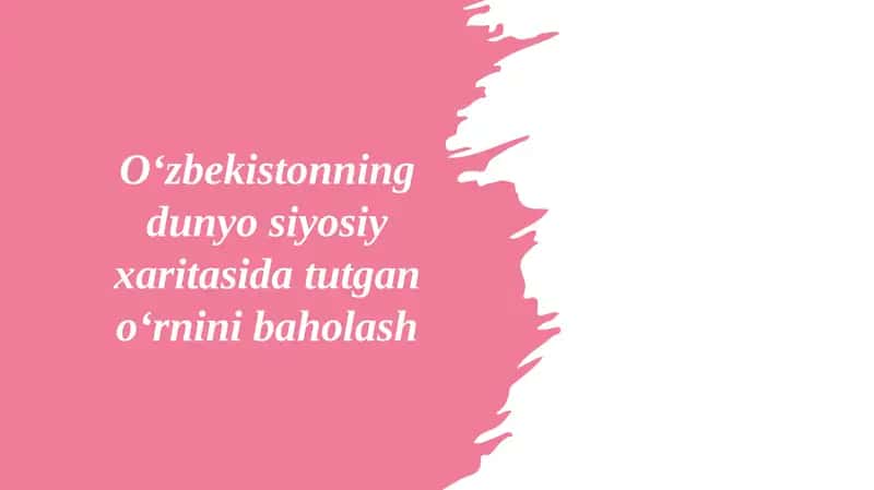 O‘zbekistonning dunyo siyosiy xaritasida tutgan oʻrnini baholash 1