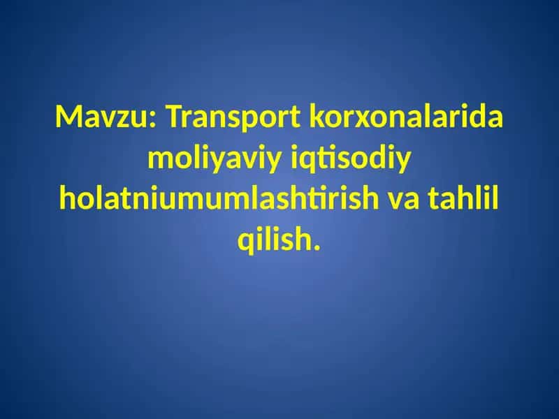 Transport korxonalarida moliyaviy iqtisodiy holatni umumlashtirish va tahlil qilish. 1