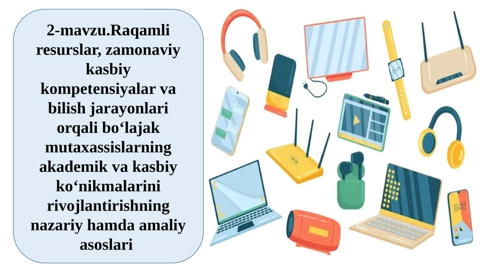 2-mavzu.Raqamliresurslar,zamonaviykasbiykompetensiyalarvabilishjarayonlariorqalibo‘lajakmutaxassislarningakademikvakasbiyko‘nikmalarinirivojlantirishningnazariyhamdaamaliyasoslari 1