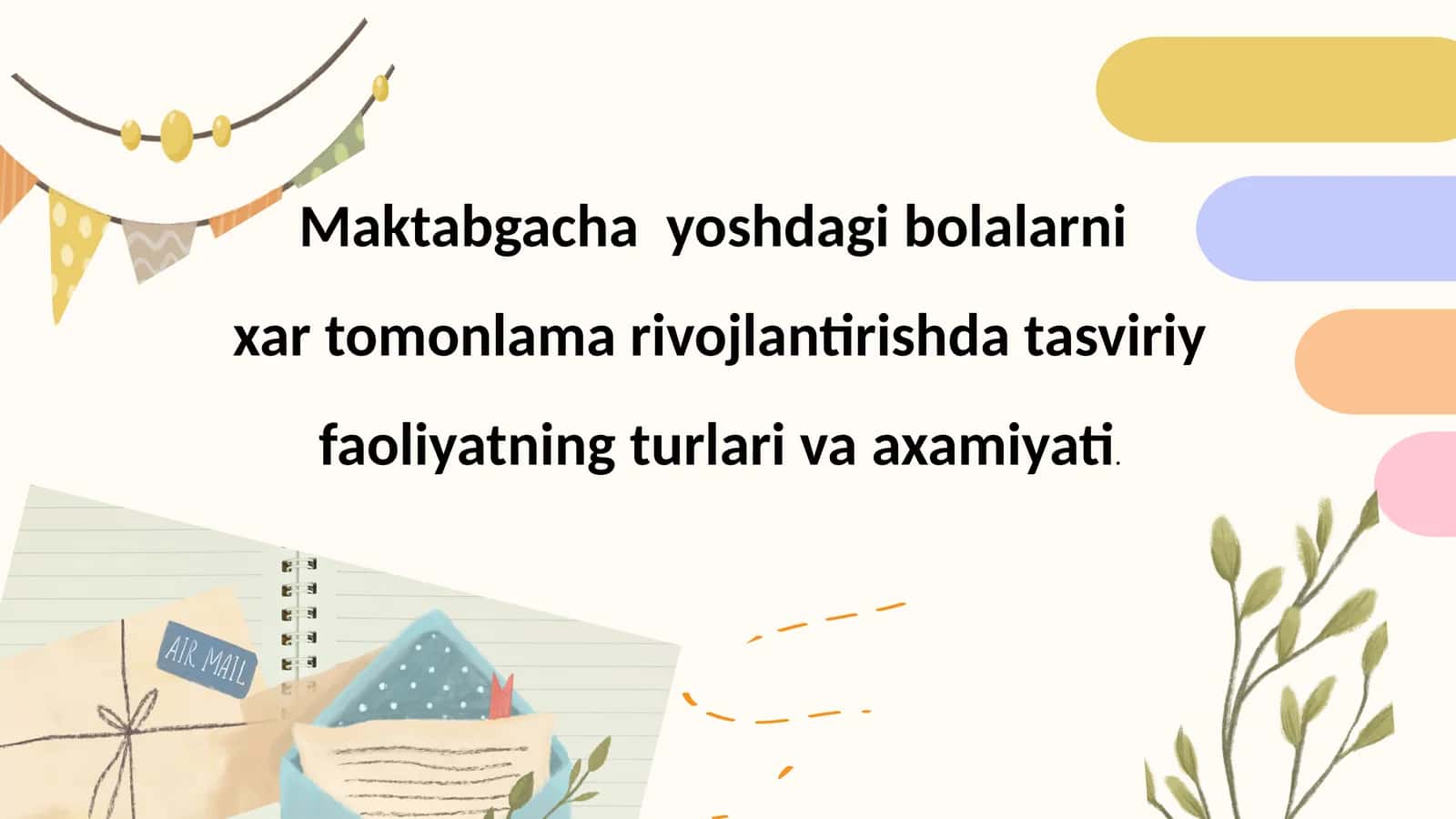 Maktabgacha yoshdagi bolalarni xar tomonlama rivojlantirishda tasviriy faoliyatning turlari va axamiyati 1