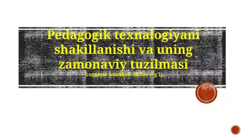 Pedagogik texnalogiyani shakillanishi va uning zamonaviy tuzilmasi