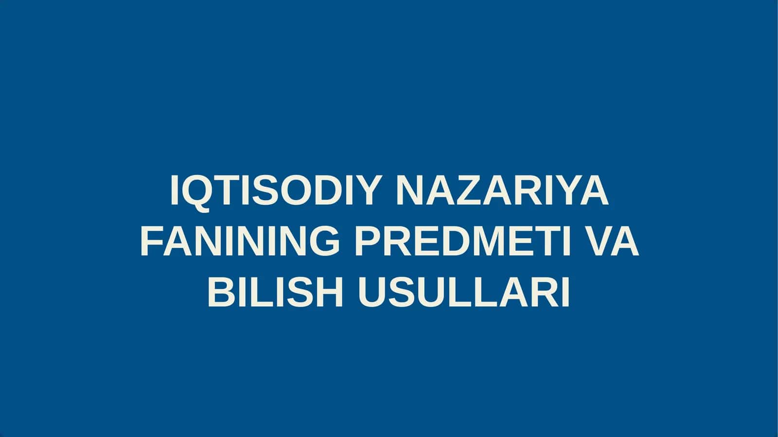 IQTISODIY NAZARIYA FANINING PREDMETI VA BILISH USULLARI 1