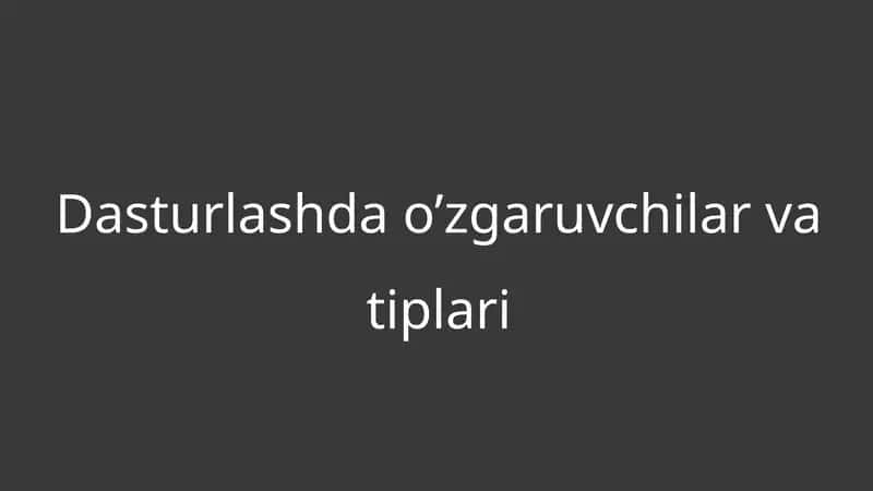 Dasturlashda o’zgaruvchilar va tiplari 1