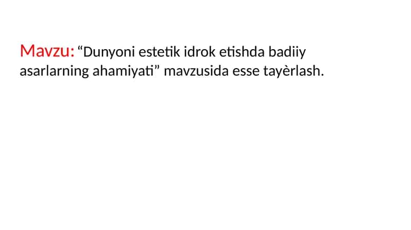 Dunyoni estetik idrok etishda badiiy asarlarning ahamiyati” mavzusida esse tayѐrlash. 1