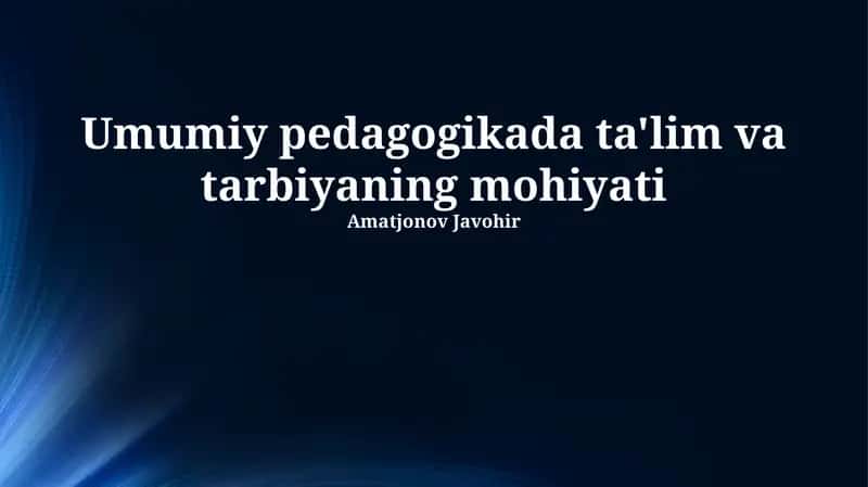 Umumiy pedagogikada ta'lim va tarbiyaning mohiyati 1