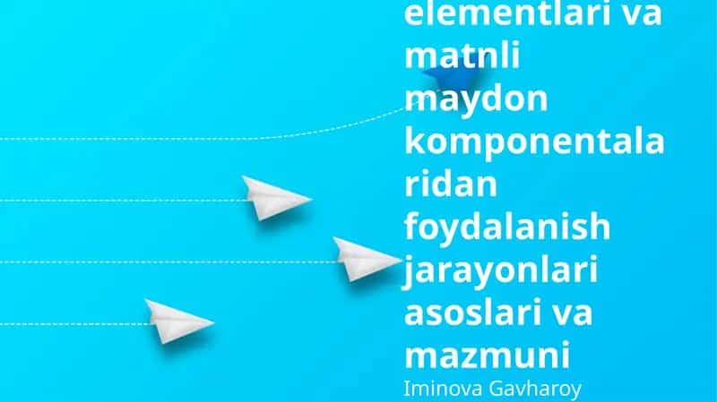Boshqaruv elementlari va matnli maydon komponentalaridan foydalanish jarayonlari asoslari va mazmuni 1