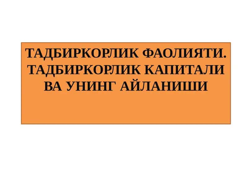 ТАДБИРКОРЛИК ФАОЛИЯТИ. ТАДБИРКОРЛИК КАПИТАЛИ ВА УНИНГ АЙЛАНИШИ 1