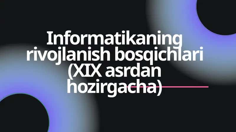 Informatikaning rivojlanish bosqichlari (XIX asrdan hozirgacha) 1