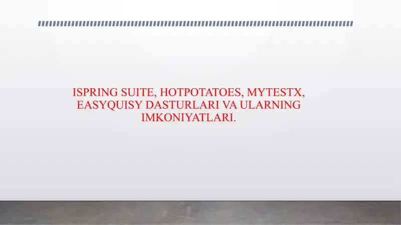 ISPRING SUITE, HOTPOTATOES, MYTESTX, EASYQUISY DASTURLARI VA ULARNING IMKONIYATLARI. 1