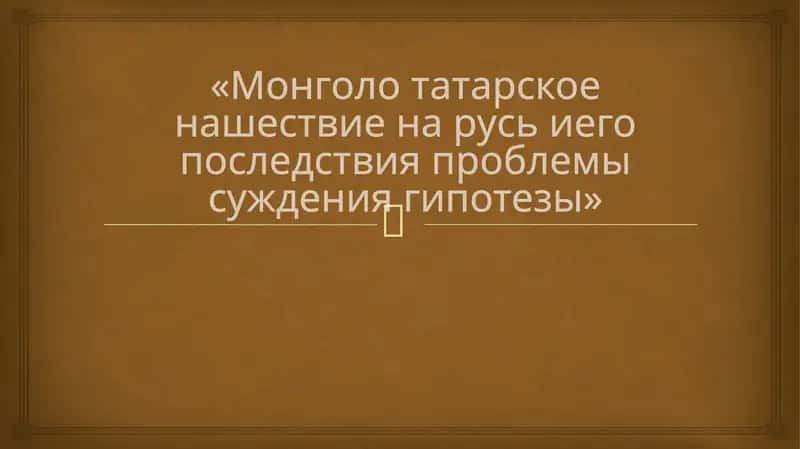 «Монголо татарское нашествие на русь иего последствия проблемы суждения гипотезы» 1
