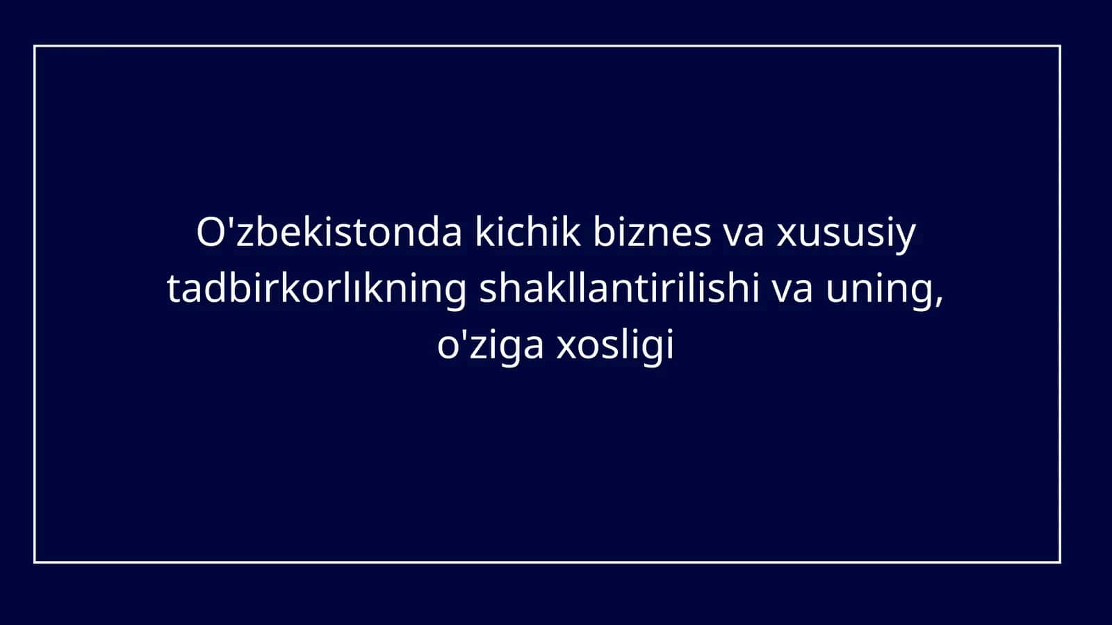 O'zbekistonda kichik biznes va xususiy tadbirkorlıkning shakllantirilishi va uning, o'ziga xosligi 1