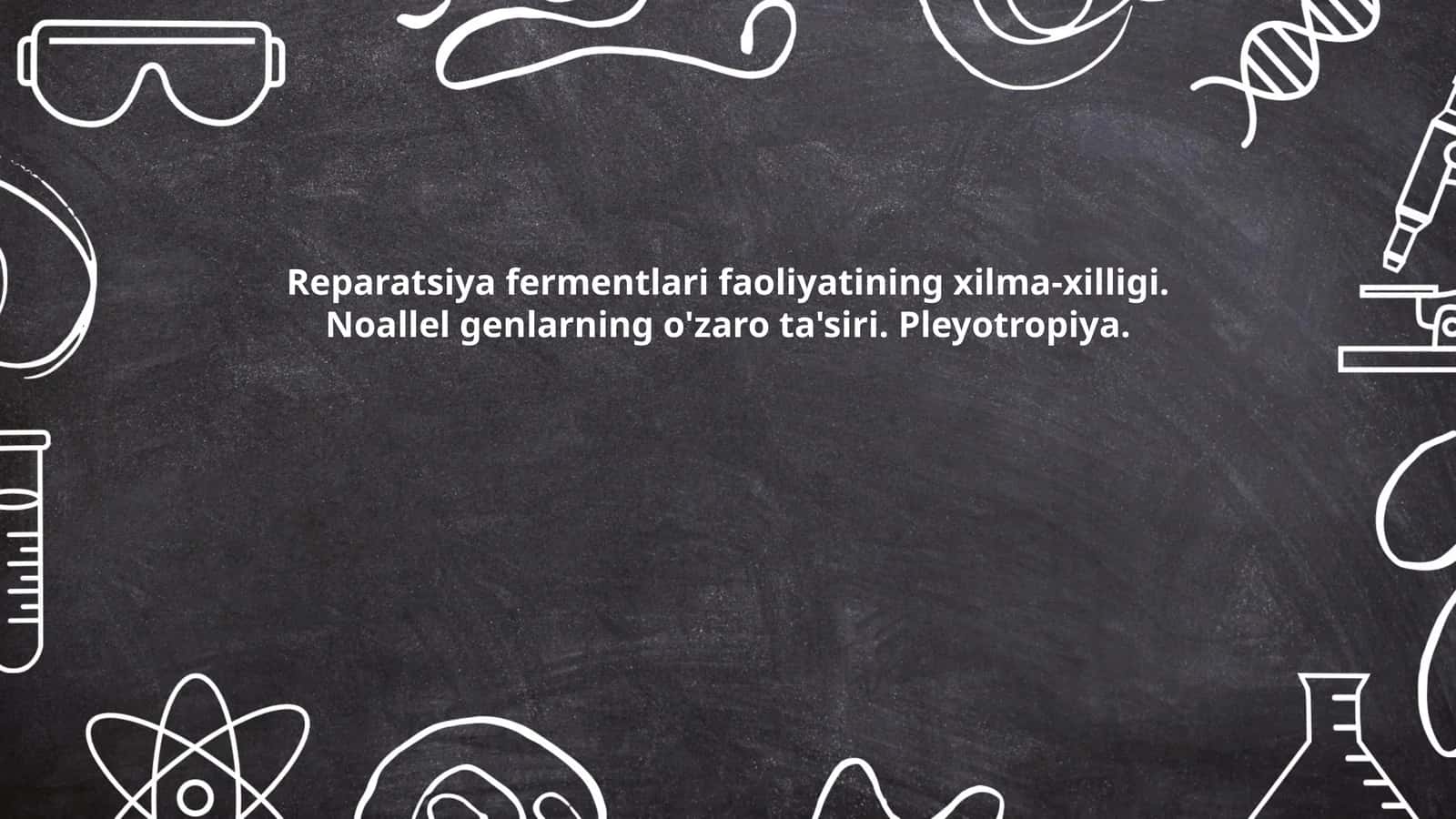 Reparatsiya fermentlari faoliyatining xilma-xilligi. Noallel genlarning o'zaro ta'siri. Pleyotropiya 1