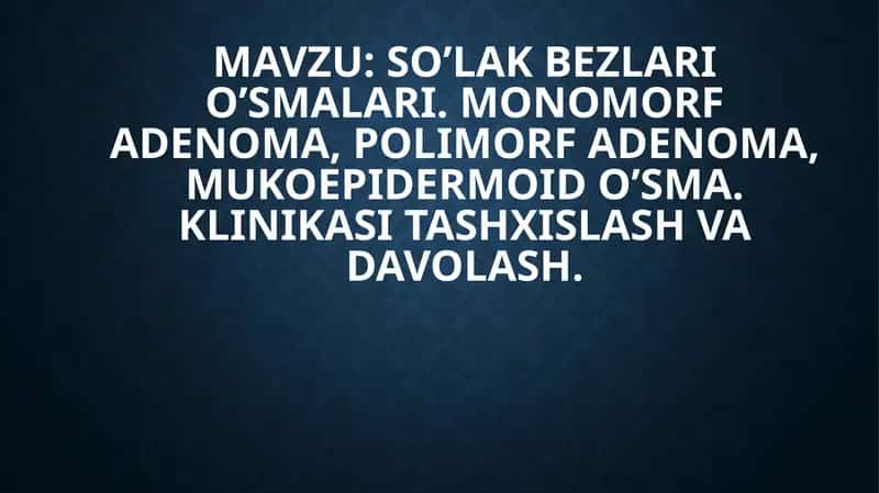 SO’LAK BEZLARI O’SMALARI. MONOMORF ADENOMA, POLIMORF ADENOMA, MUKOEPIDERMOID O’SMA 1