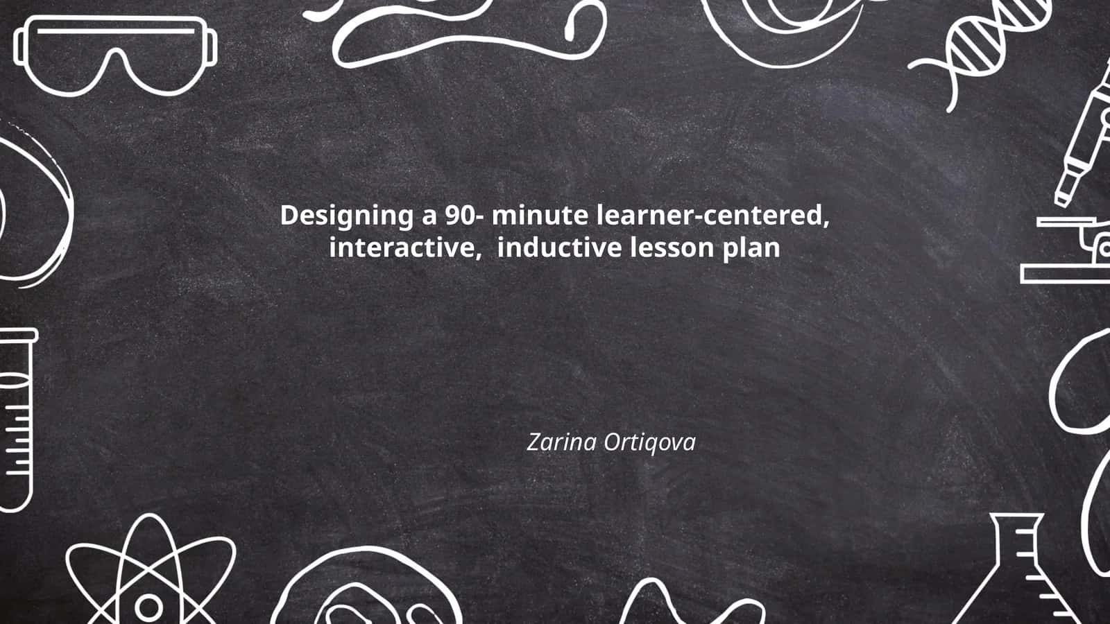 Designing a 90- minute learner-centered, interactive, inductive lesson plan 1