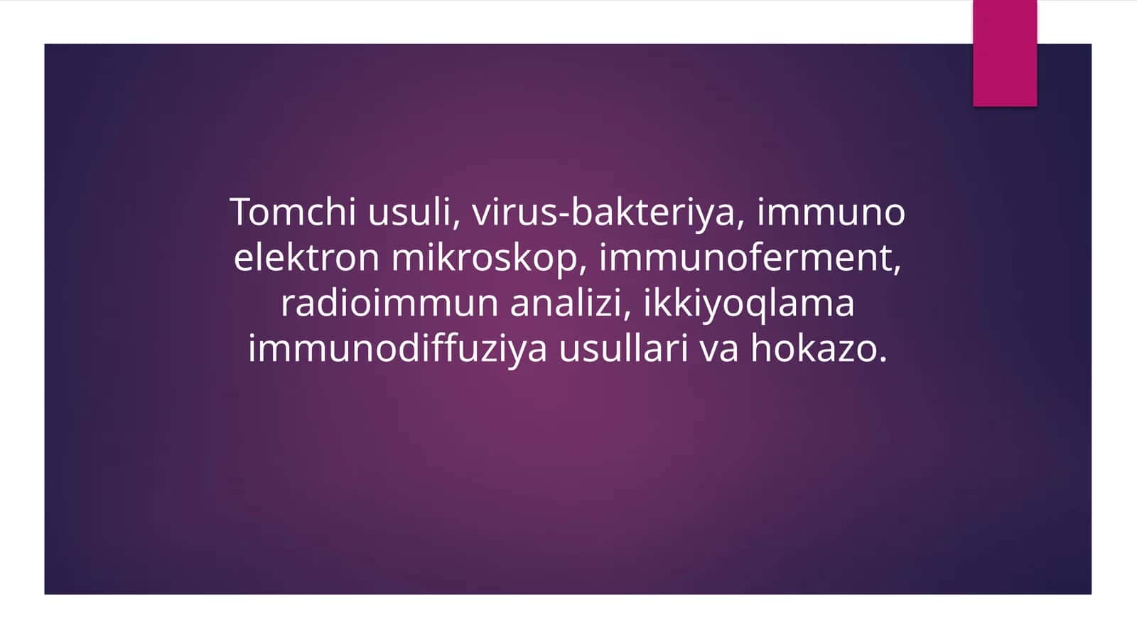 Tomchi usuli, virus-bakteriya, immuno elektron mikroskop, immunoferment, radioimmun analizi, ikkiyoqlama immunodiffuziya usullari va hokazo. 1