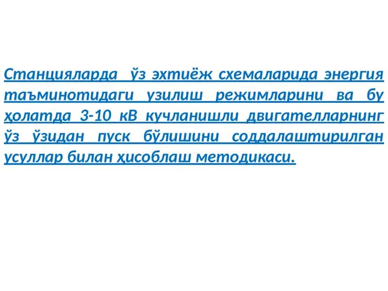 Станцияларда ўз эхтиёж схемаларида энергия таъминотидаги узилиш режимларини ва бу ҳолатда 3-10 кВ кучланишли двигателларнинг ўз ўзидан пуск бўлишини соддалаштирилган усуллар билан ҳисоблаш методикаси 1
