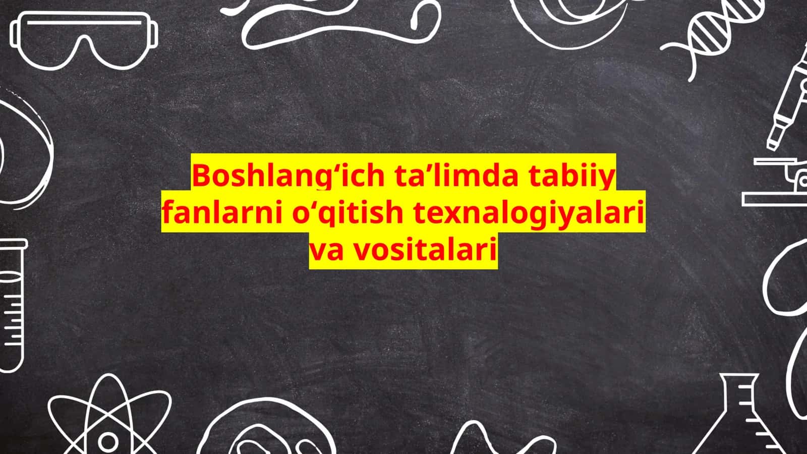 Boshlangʻich taʼlimda tabiiy fanlarni oʻqitish texnalogiyalari va vositalari 1