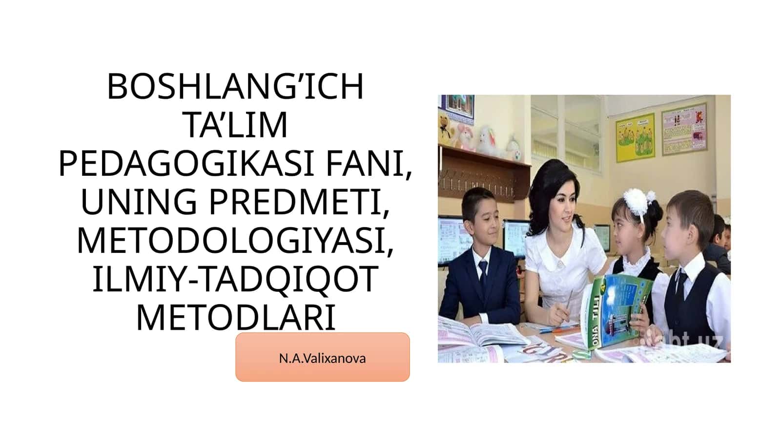 BOSHLANG’ICH TA’LIM PEDAGOGIKASI FANI, UNING PREDMETI, METODOLOGIYASI, ILMIY-TADQIQOT METODLARI 1
