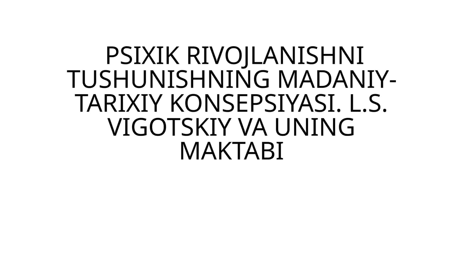 PSIXIK RIVOJLANISHNI TUSHUNISHNING MADANIY-TARIXIY KONSEPSIYASI. L.S. VIGOTSKIY VA UNING MAKTABI 1