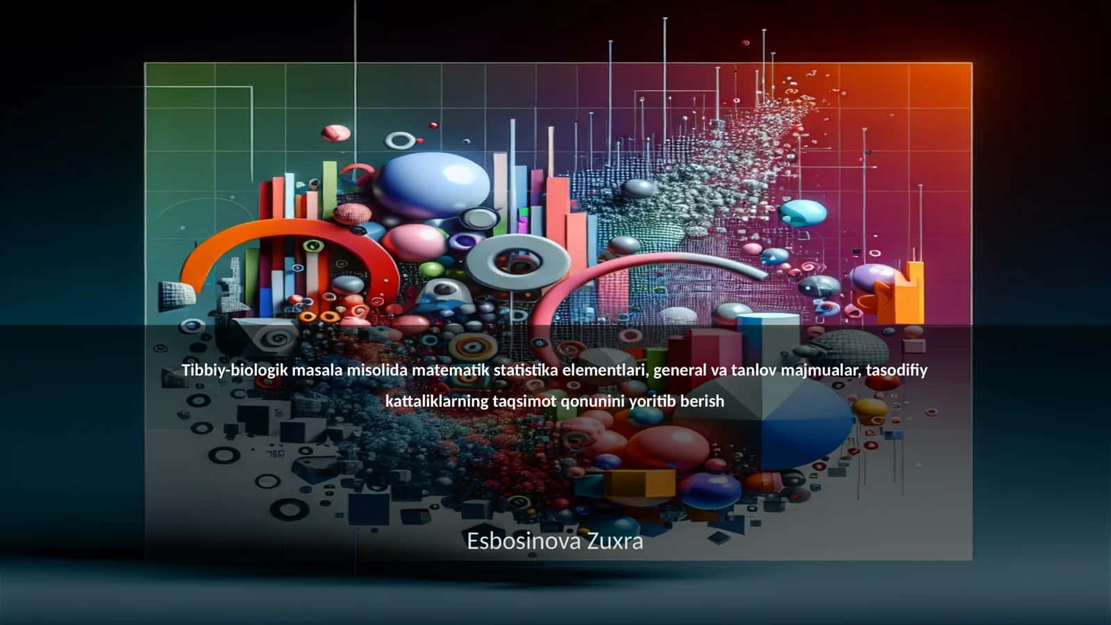 Tibbiy-biologik masala misolida matematik statistika elementlari, general va tanlov majmualar, tasodifiy kattaliklarning taqsimot qonunini yoritib berish 1
