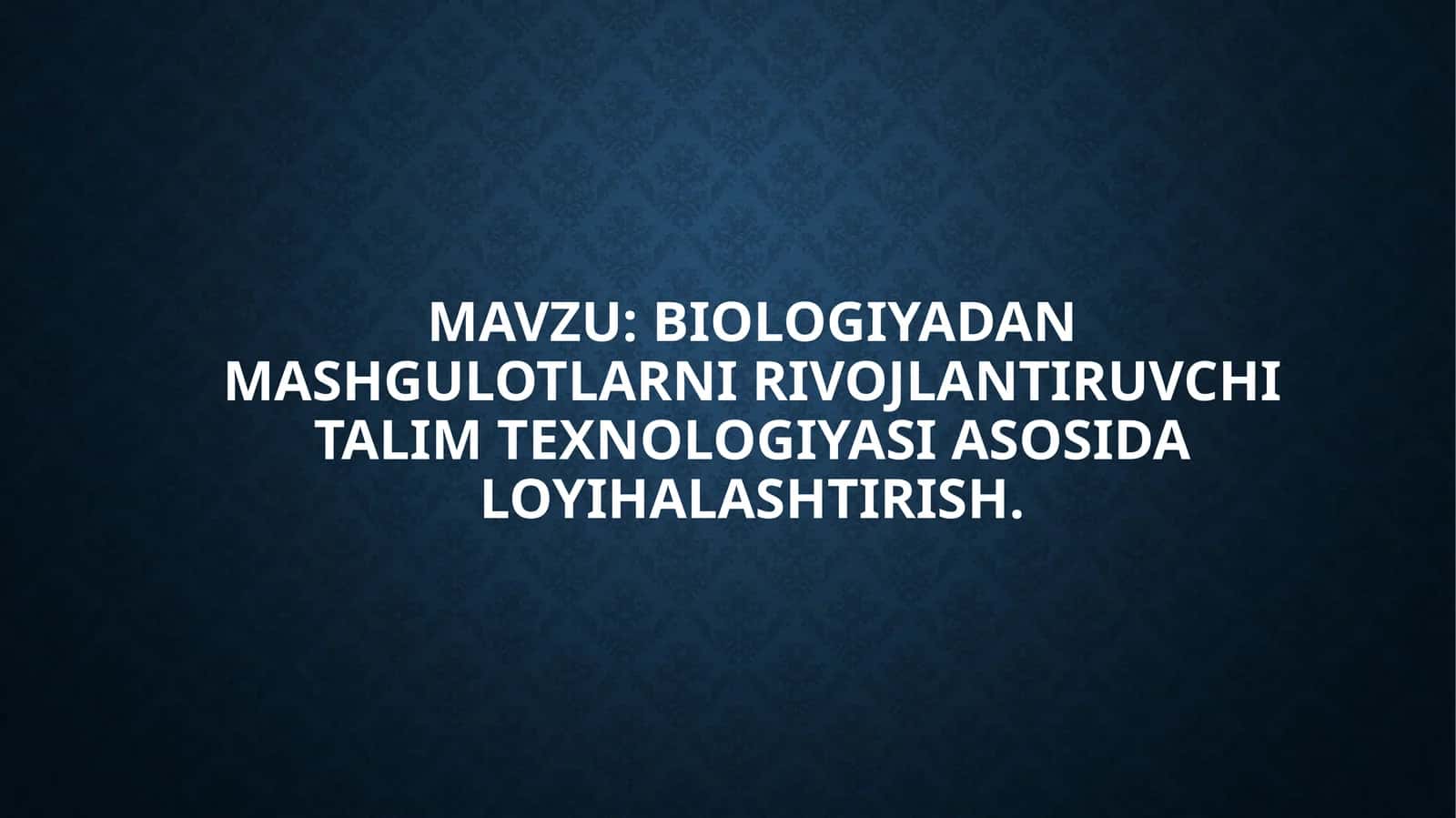 Biologiyadan mashg'ulotlarni rivojlantiruvchi talim texnologiyasi asosida loyihalashtirish 1