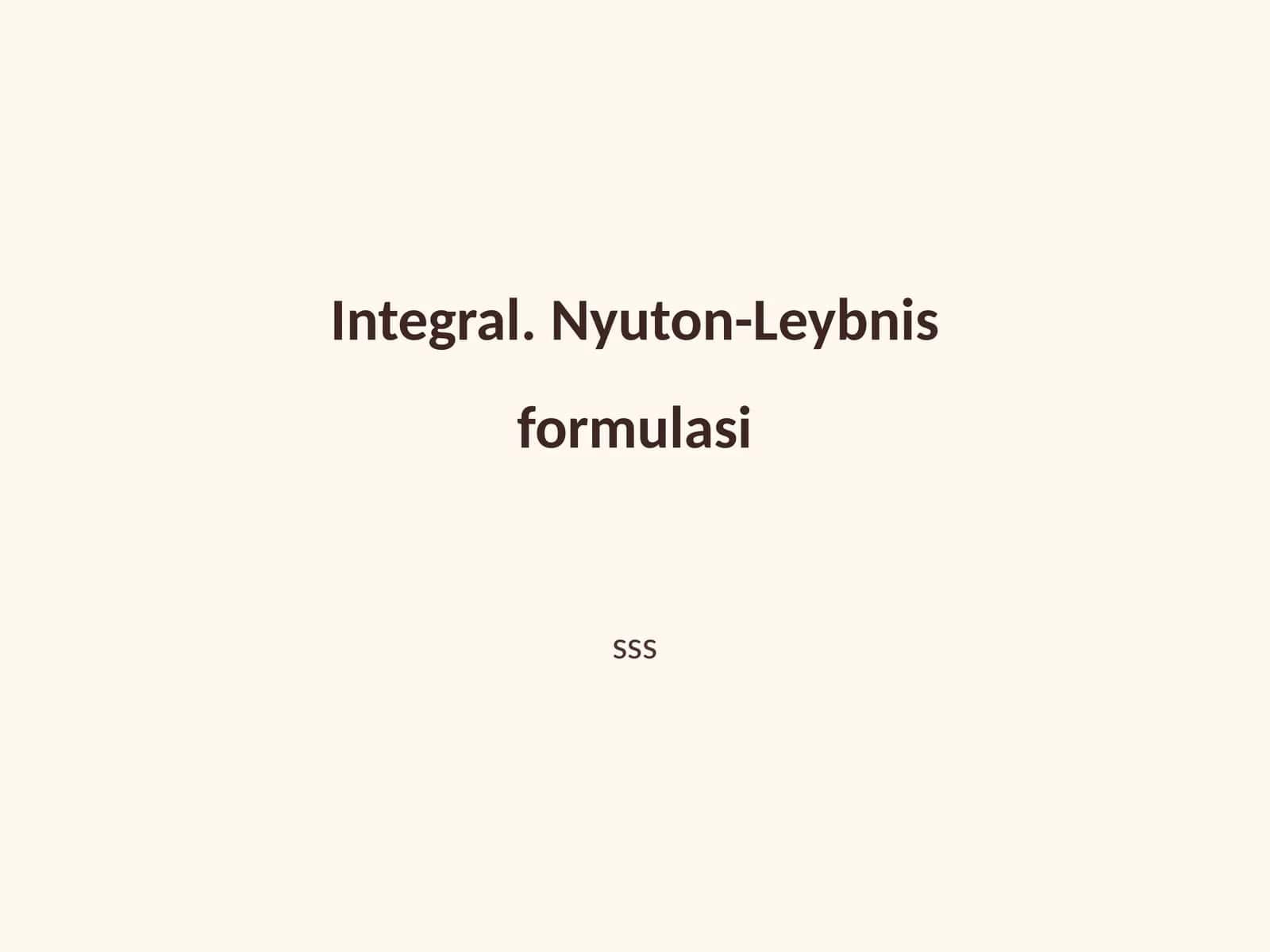 Integral. Nyuton-Leybnis formulasi 1
