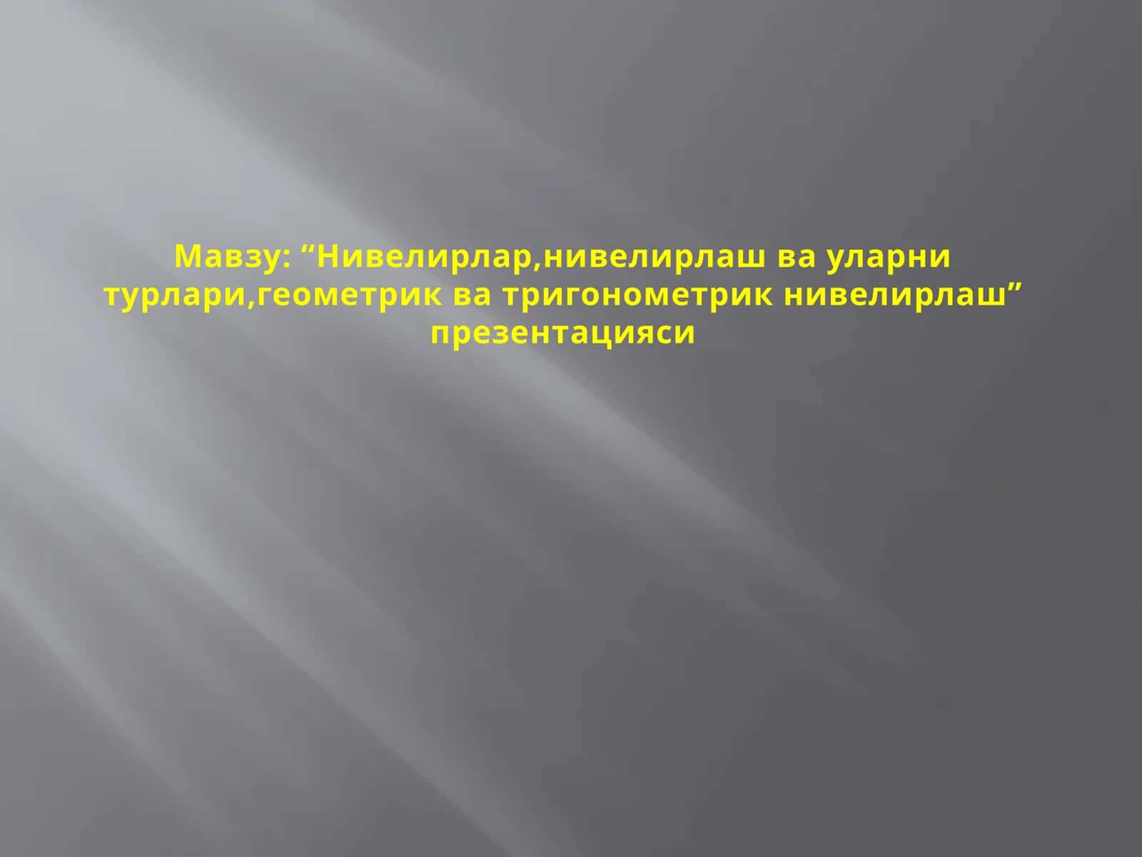 “Нивелирлар, нивелирлаш ва уларни турлари, геометрик ва тригонометрик нивелирлаш” презентацияси 1