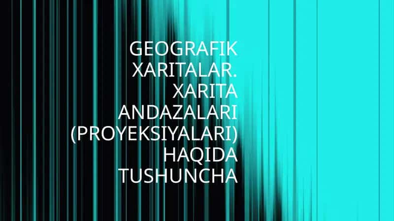 Geografik Xaritalar. Xarita Andaazalari (Proyeksiyalari) Haqida Tushuncha 1