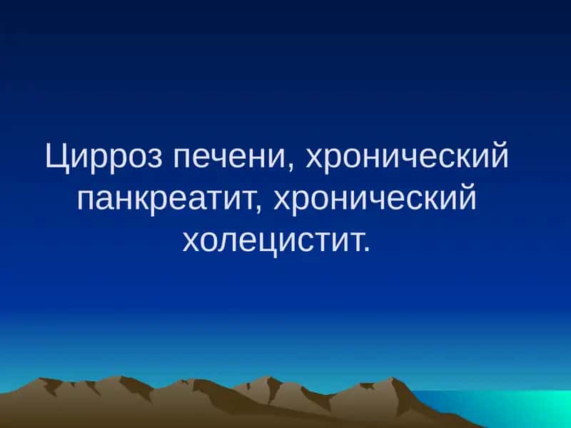 Цирроз печени, хронический панкреатит, хронический холецистит