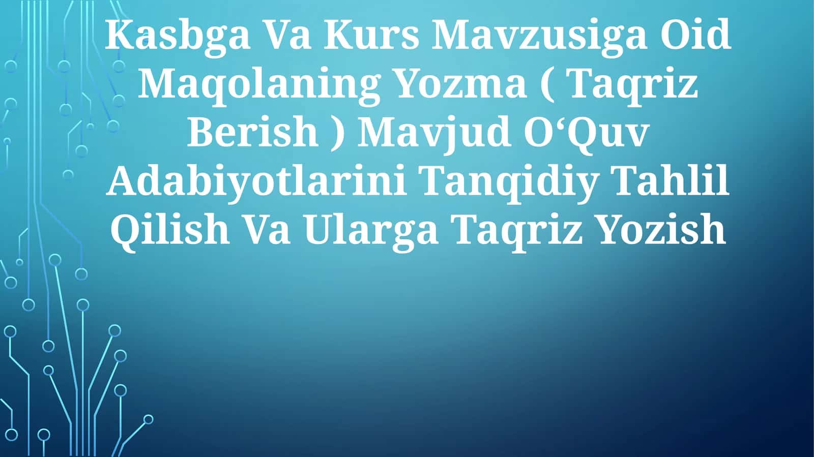 Kasbga Va Kurs Mavzusiga Oid Maqolaning Yozma ( Taqriz Berish ) Mavjud OʻQuv Adabiyotlarini Tanqidiy Tahlil Qilish Va UlargaTaqrizYozish 1