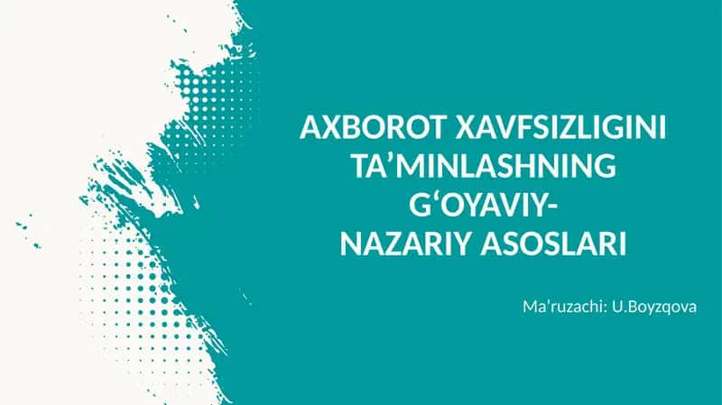 AXBOROT XAVFSIZLIGINI TA’MINLASHNING G‘OYAVIY-NAZARIY ASOSLARI 1