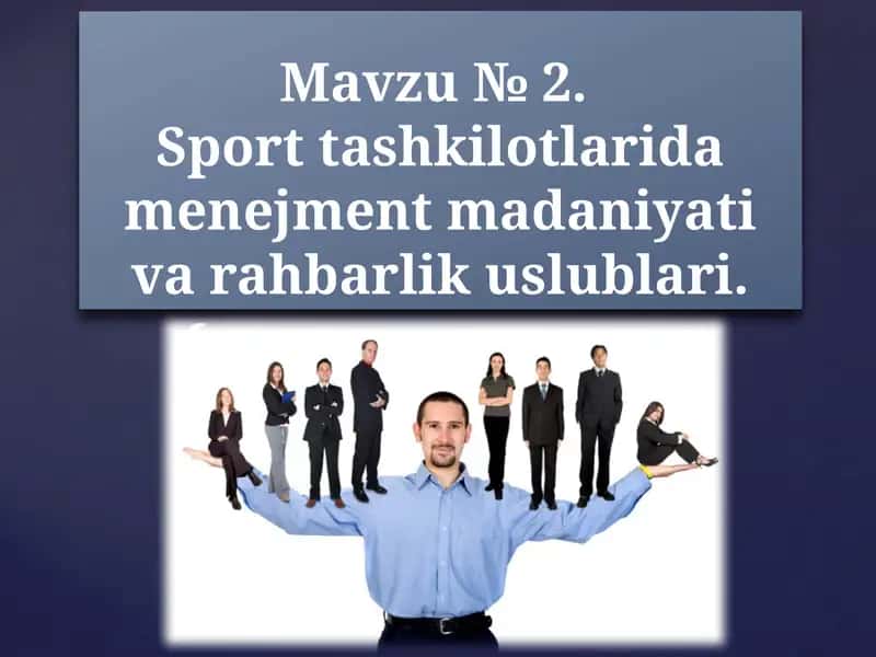 Mavzu №2.Sport tashkilotlarida menejment madaniyati va rahbarlik uslublari 1